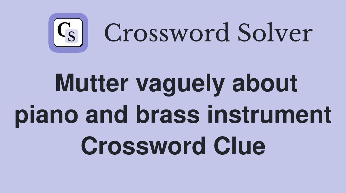 Mutter vaguely about piano and brass instrument Crossword Clue