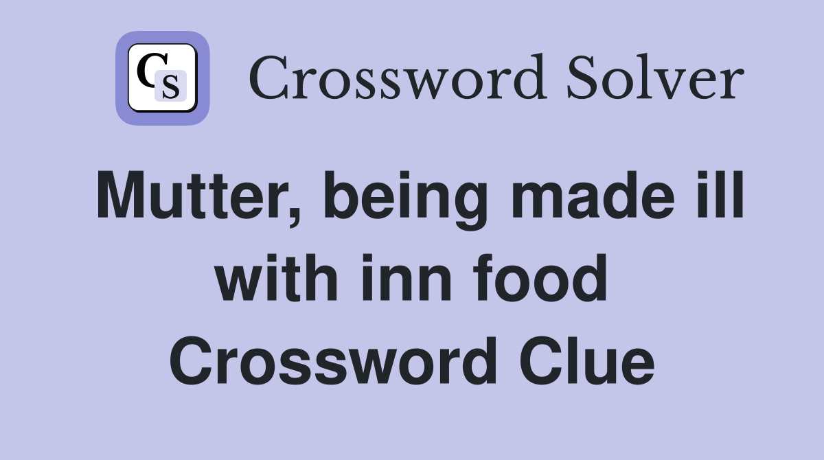 Mutter, being made ill with inn food Crossword Clue