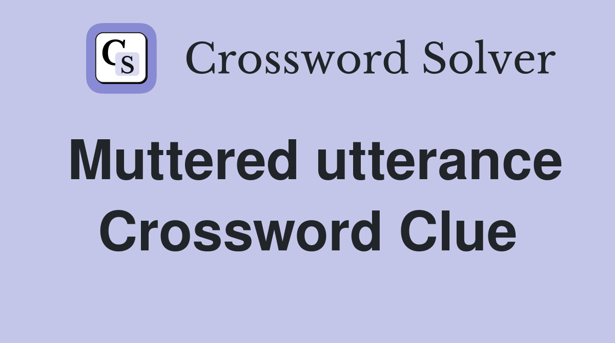 Muttered utterance Crossword Clue