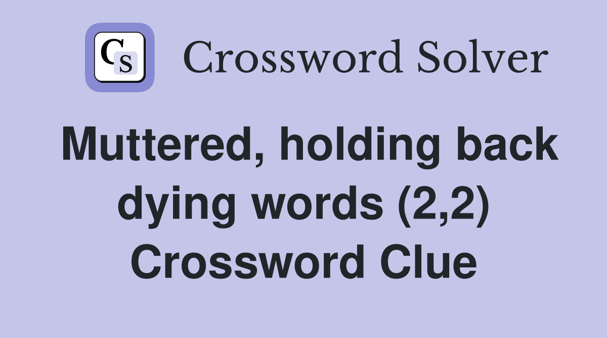 Muttered, holding back dying words (2,2) Crossword Clue