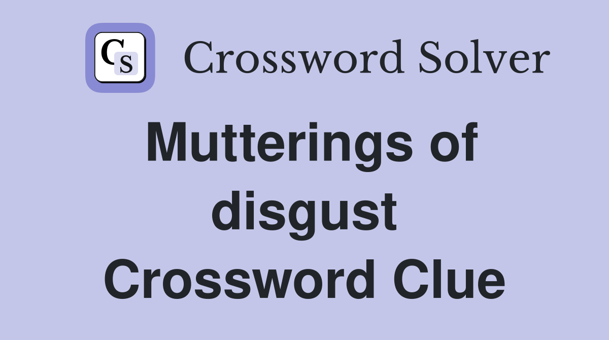 Mutterings of disgust Crossword Clue