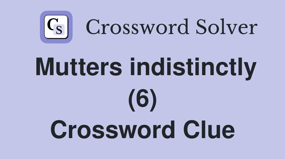 Mutters indistinctly (6) Crossword Clue