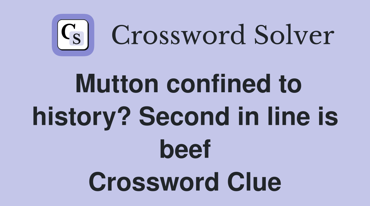 Mutton confined to history? Second in line is beef Crossword Clue