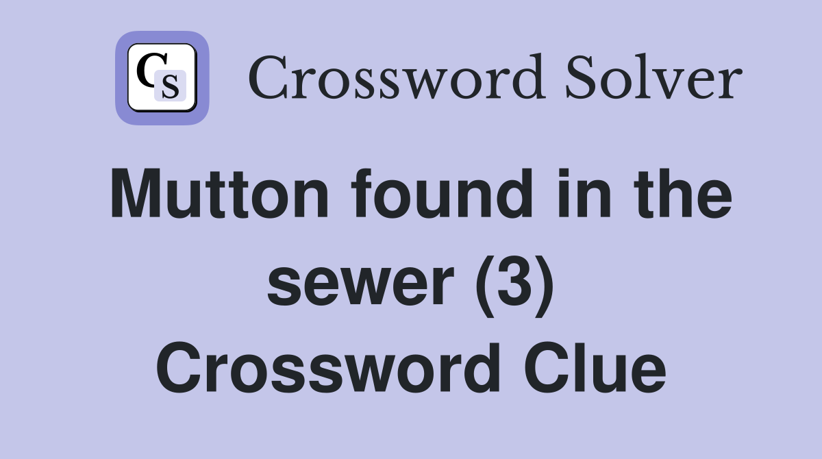 Mutton found in the sewer (3) Crossword Clue