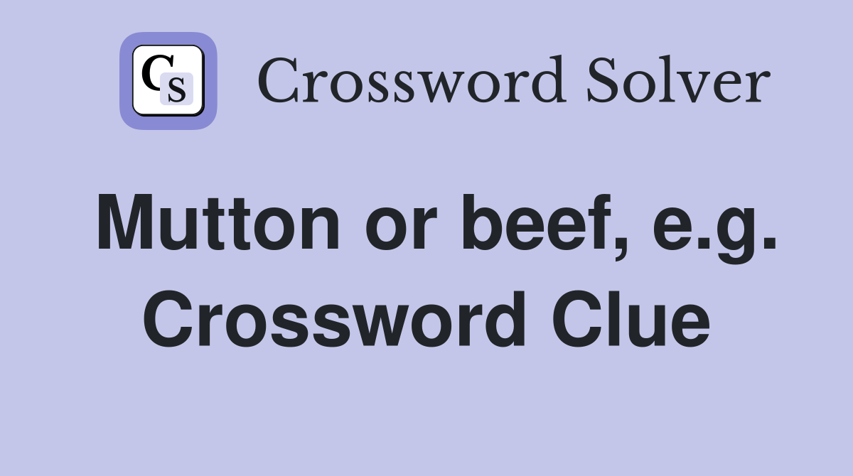 Mutton or beef, e.g. Crossword Clue
