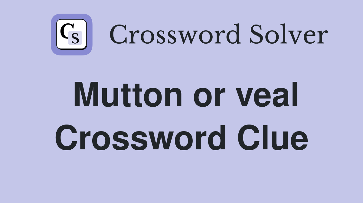 Mutton or veal Crossword Clue