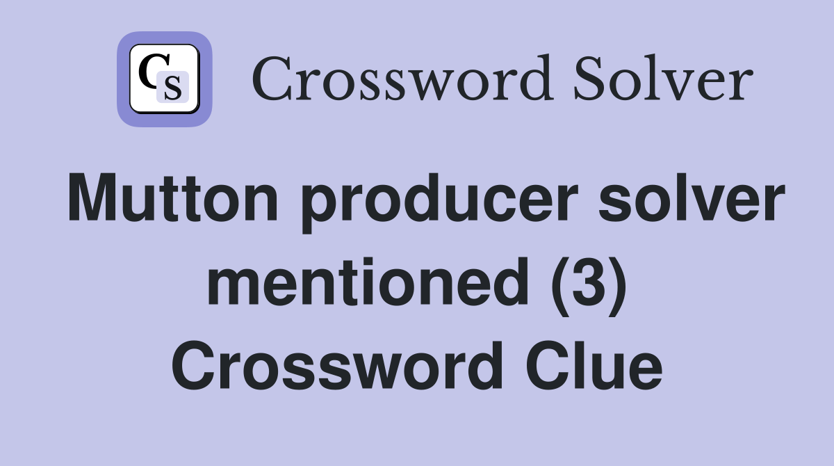Mutton producer solver mentioned (3) Crossword Clue