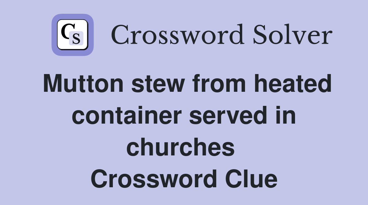 Mutton stew from heated container served in churches  Crossword Clue