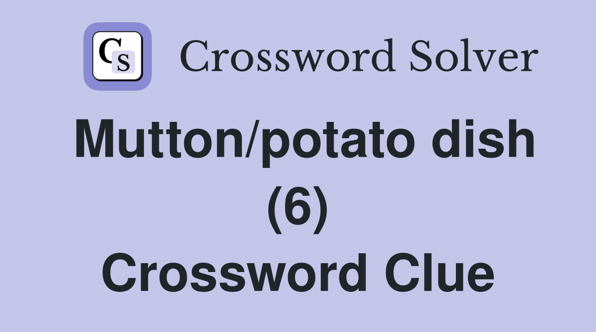 Mutton/potato dish (6) Crossword Clue