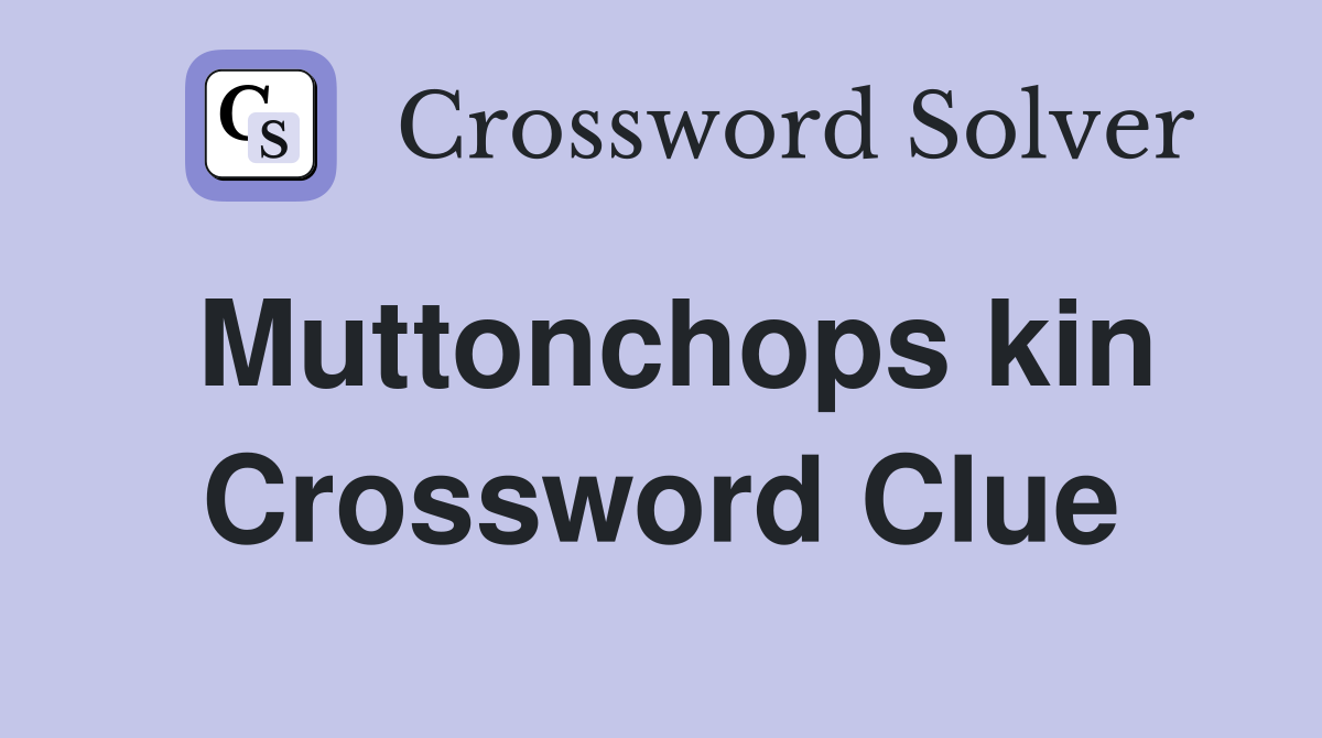 Muttonchops kin Crossword Clue