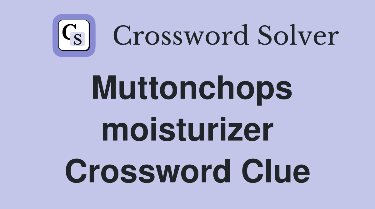 Muttonchops moisturizer Crossword Clue