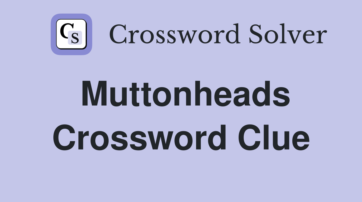 Muttonheads Crossword Clue