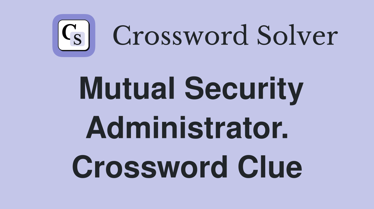 Mutual Security Administrator. Crossword Clue