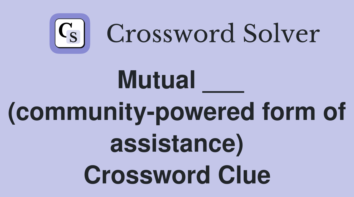 Mutual ___ (community-powered form of assistance) Crossword Clue
