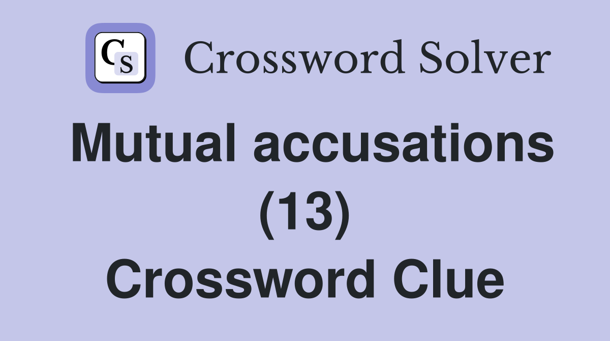 Mutual accusations (13) Crossword Clue