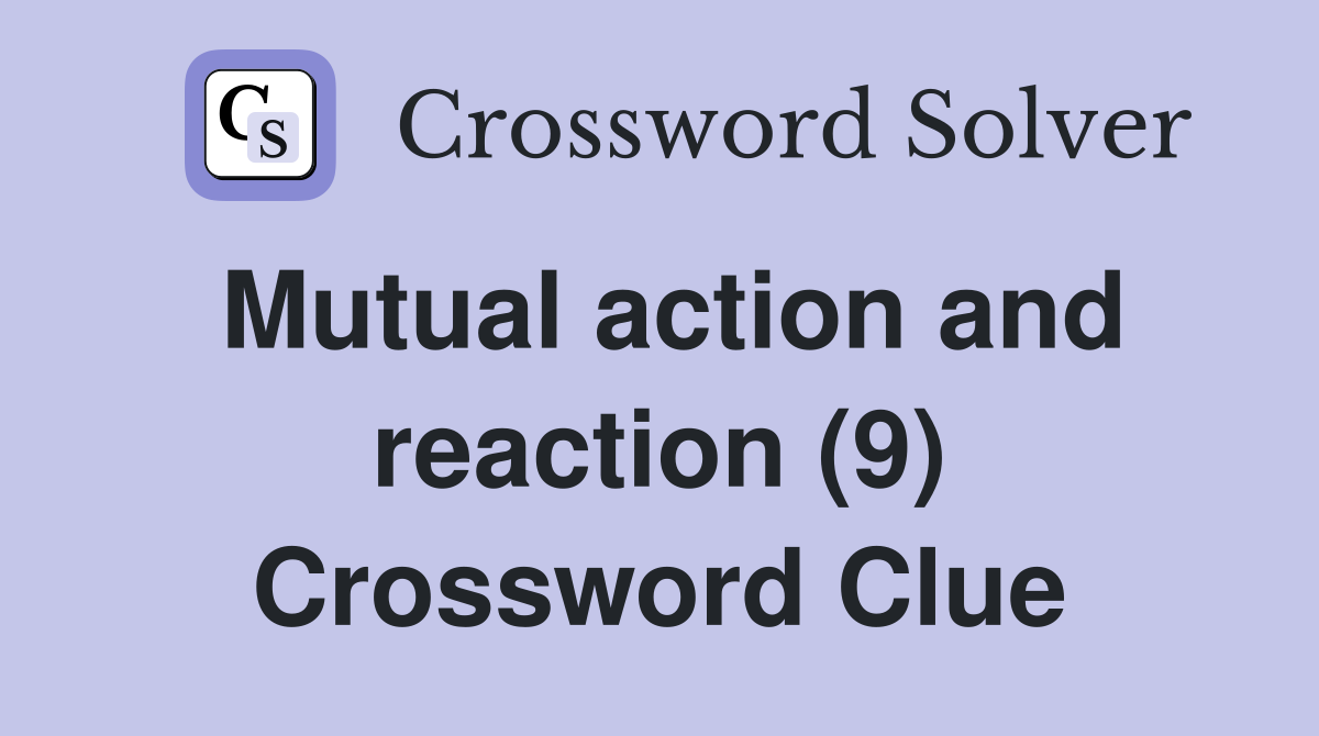 Mutual action and reaction (9) Crossword Clue