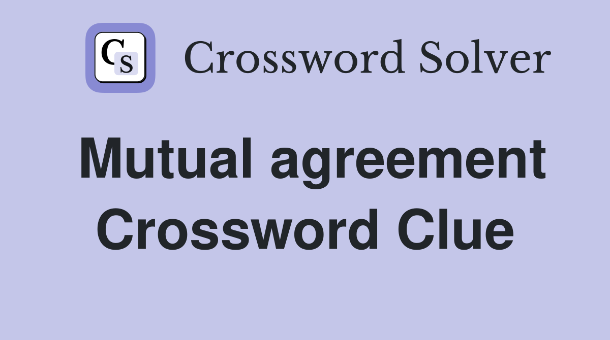 Mutual agreement Crossword Clue