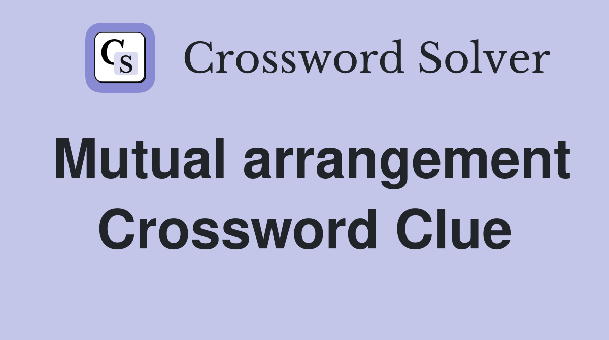 Mutual arrangement Crossword Clue