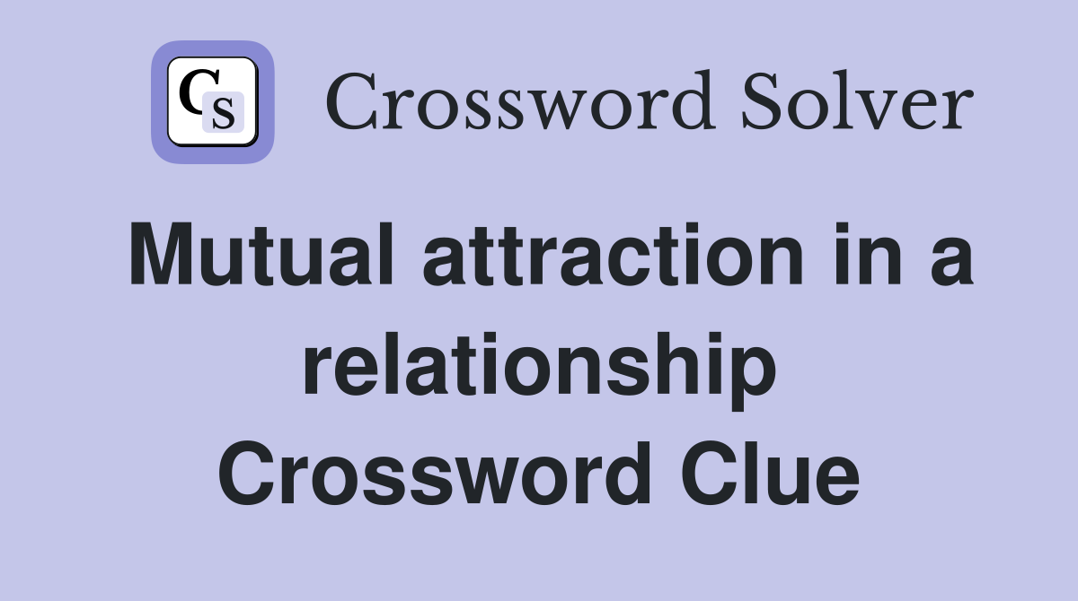 Mutual attraction in a relationship Crossword Clue