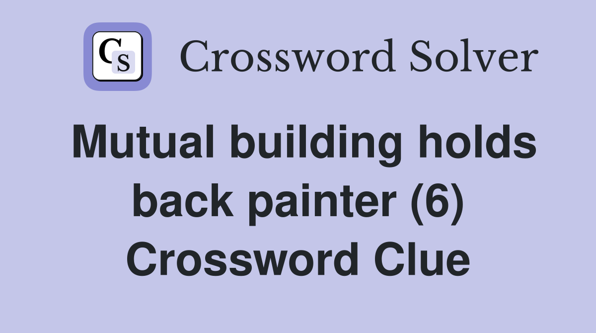 Mutual building holds back painter (6) Crossword Clue