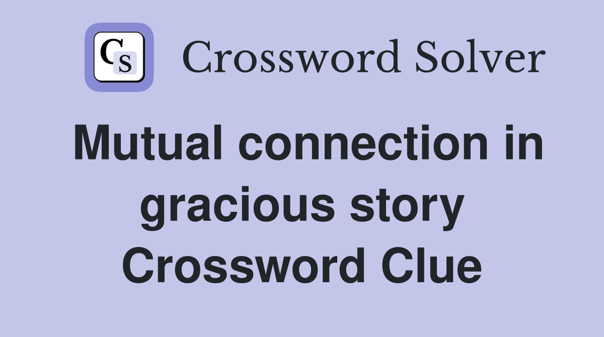 Mutual connection in gracious story Crossword Clue