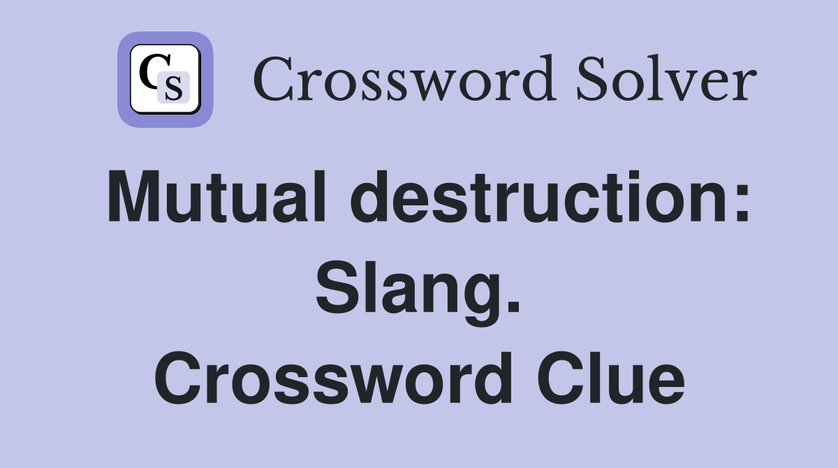 Mutual destruction: Slang. Crossword Clue