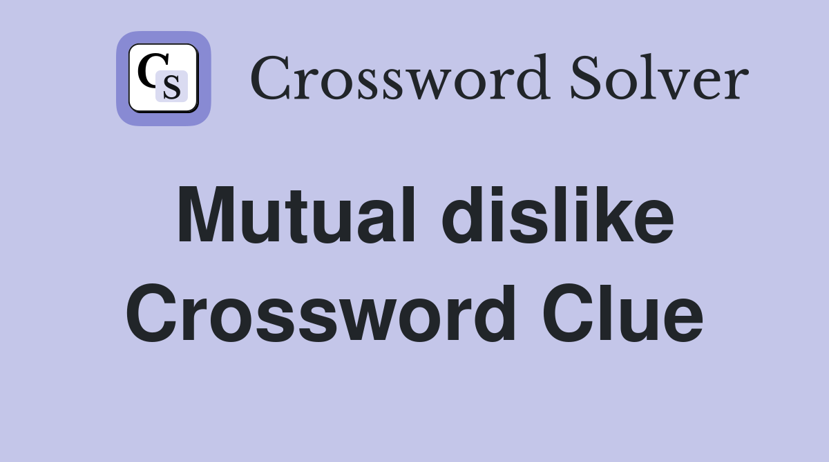 Mutual dislike Crossword Clue