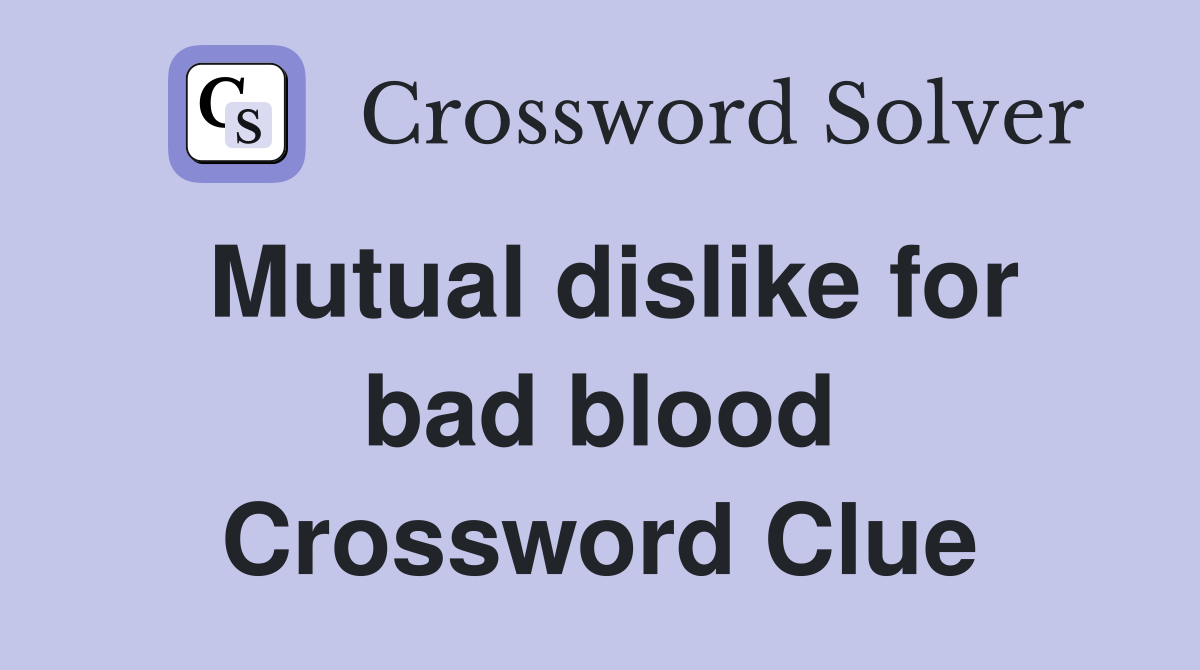 Mutual dislike for bad blood Crossword Clue