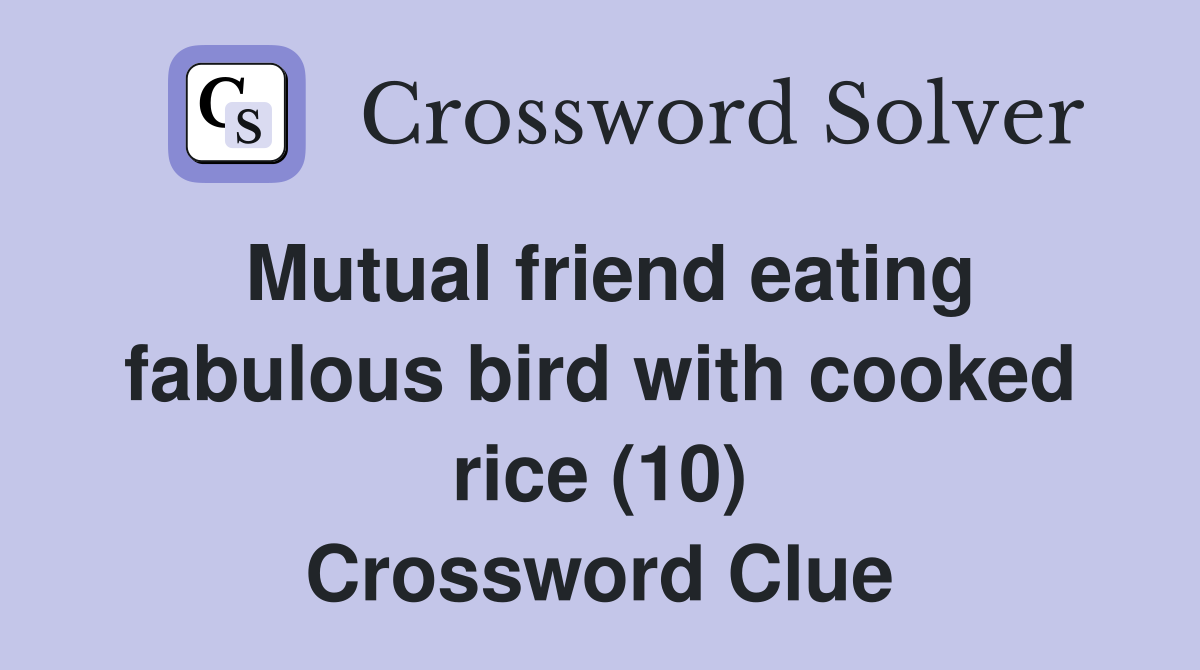 Mutual friend eating fabulous bird with cooked rice (10) Crossword Clue