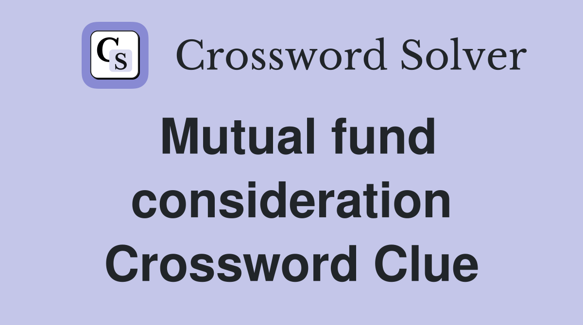 Mutual fund consideration Crossword Clue