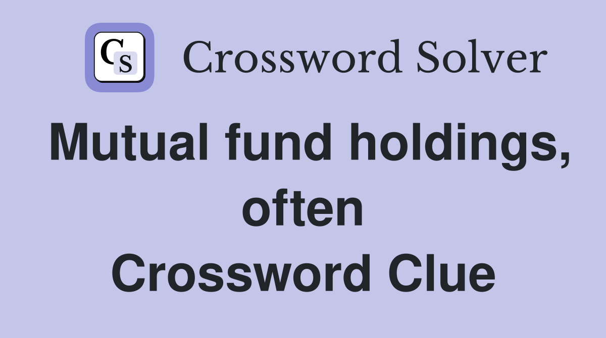 Mutual fund holdings, often Crossword Clue