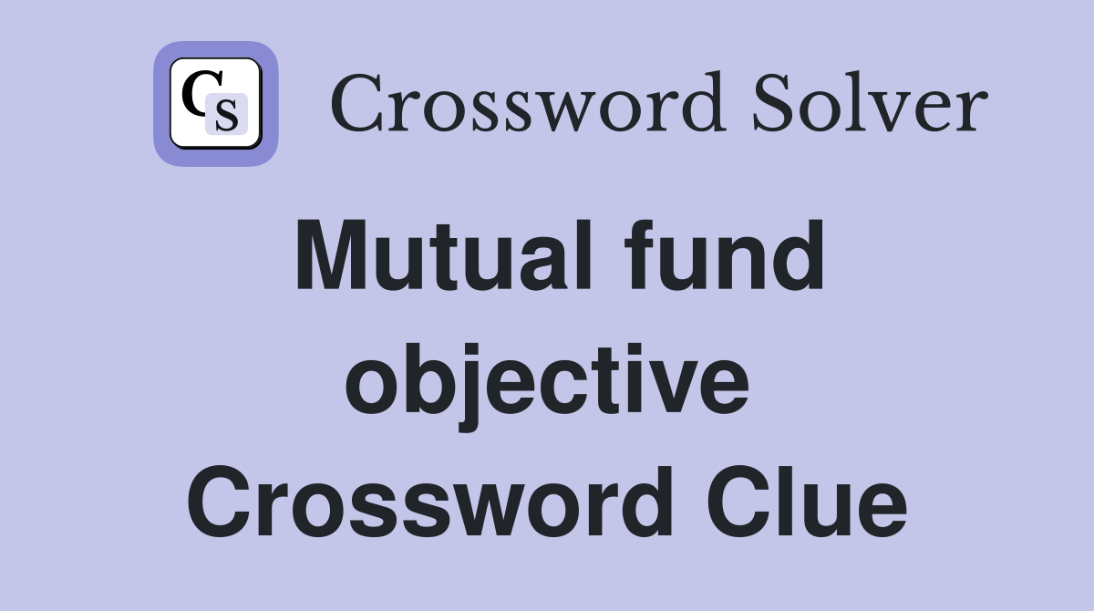 Mutual fund objective Crossword Clue