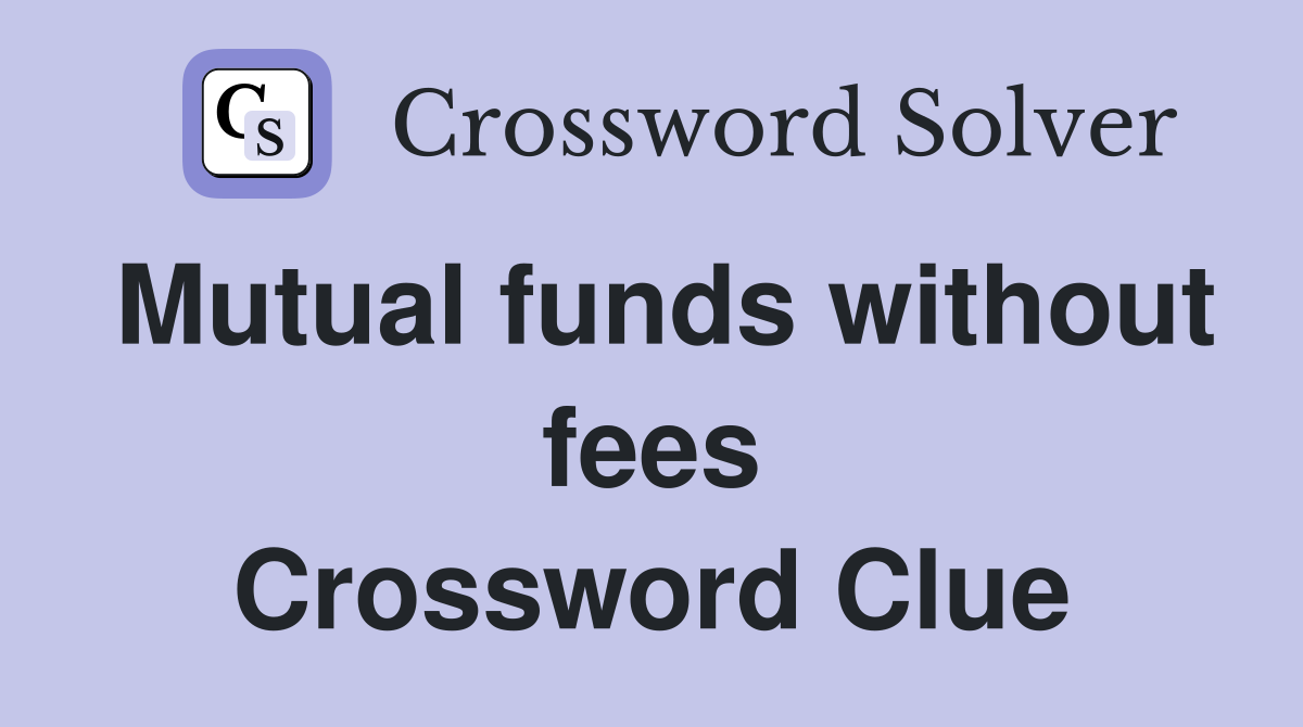Mutual funds without fees Crossword Clue