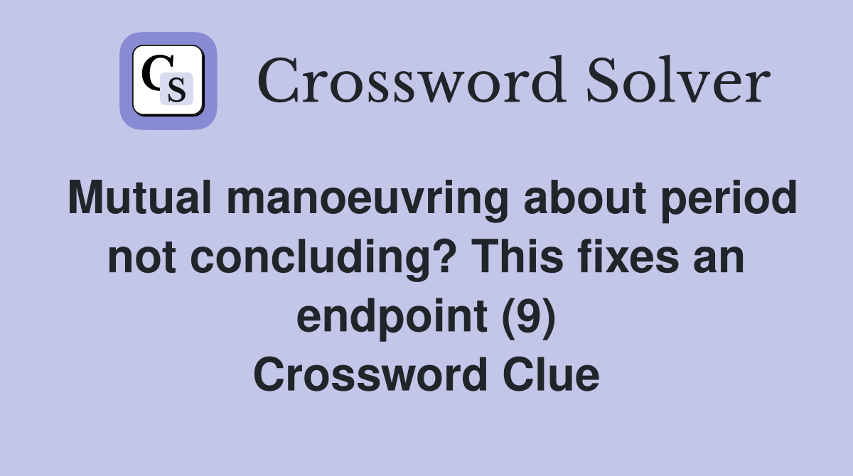 Mutual manoeuvring about period not concluding? This fixes an endpoint (9) Crossword Clue