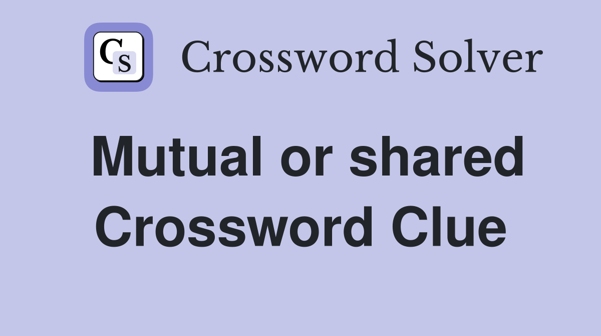 Mutual or shared Crossword Clue