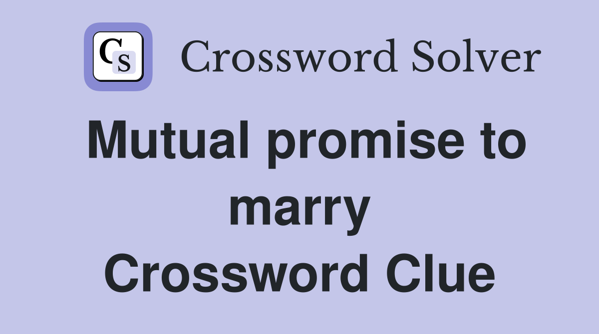 Mutual promise to marry Crossword Clue