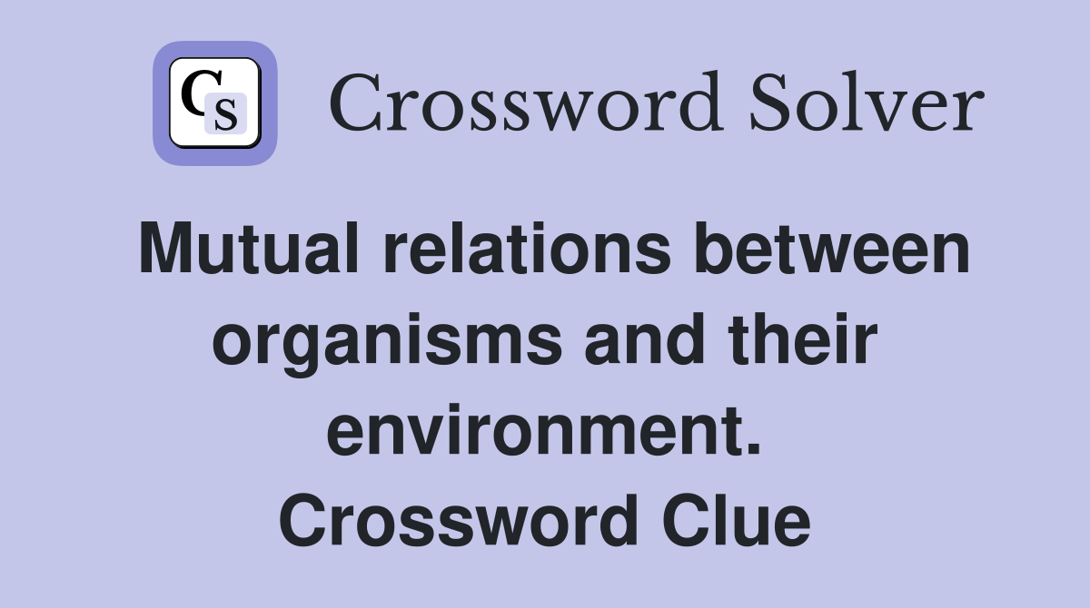 Mutual relations between organisms and their environment. Crossword Clue