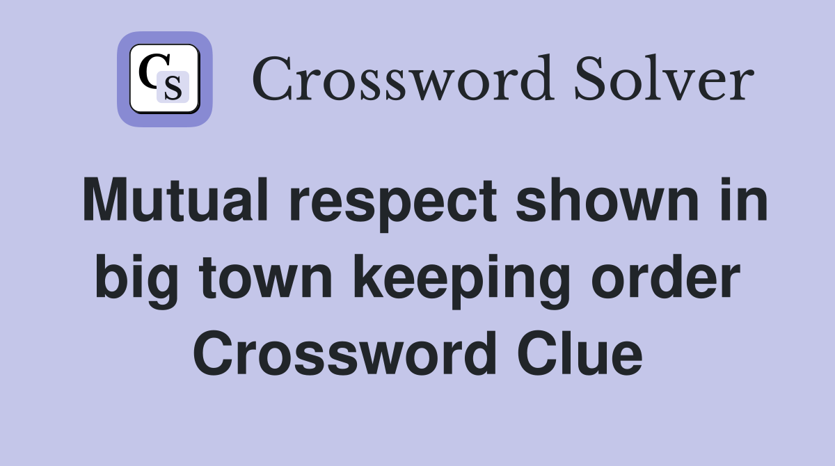 Mutual respect shown in big town keeping order Crossword Clue