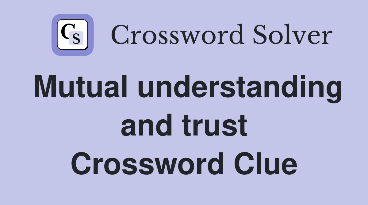 Mutual understanding and trust Crossword Clue
