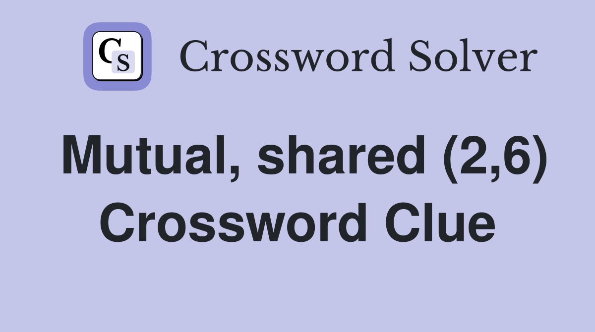 Mutual, shared (2,6) Crossword Clue