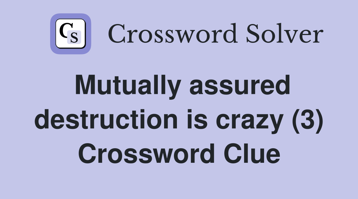 Mutually assured destruction is crazy (3) Crossword Clue