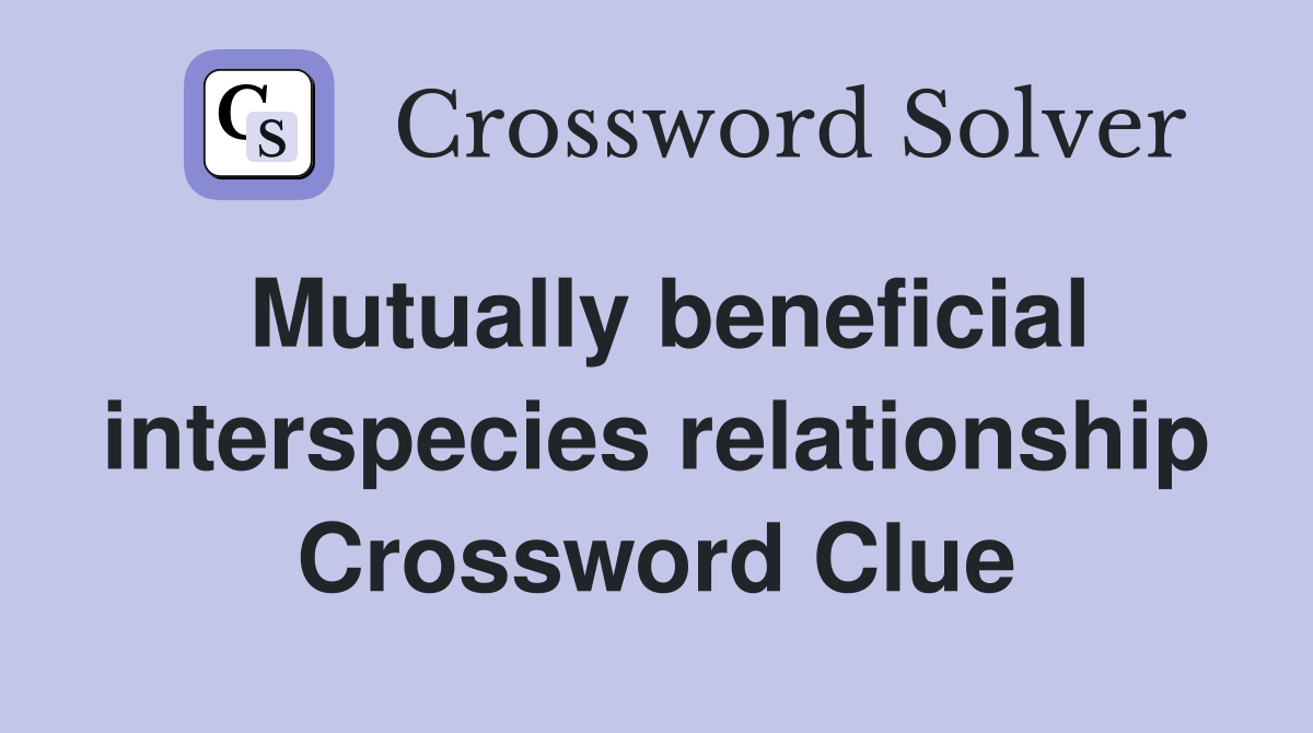 Mutually beneficial interspecies relationship Crossword Clue