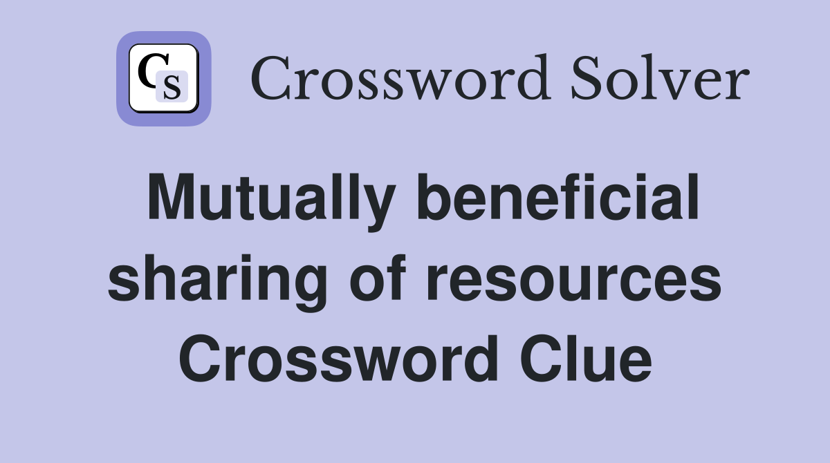 Mutually beneficial sharing of resources Crossword Clue