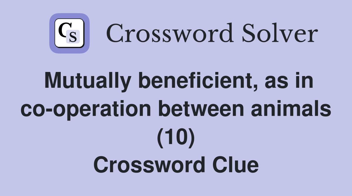 Mutually beneficient, as in co-operation between animals (10) Crossword Clue