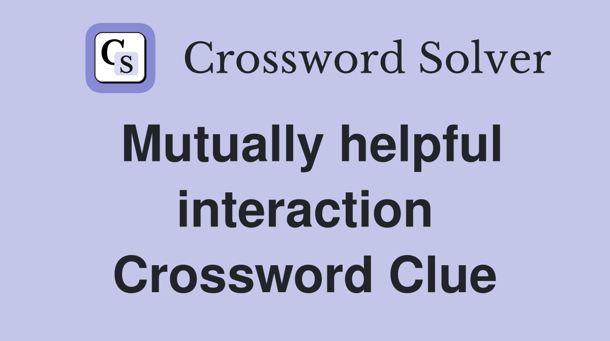 Mutually helpful interaction Crossword Clue