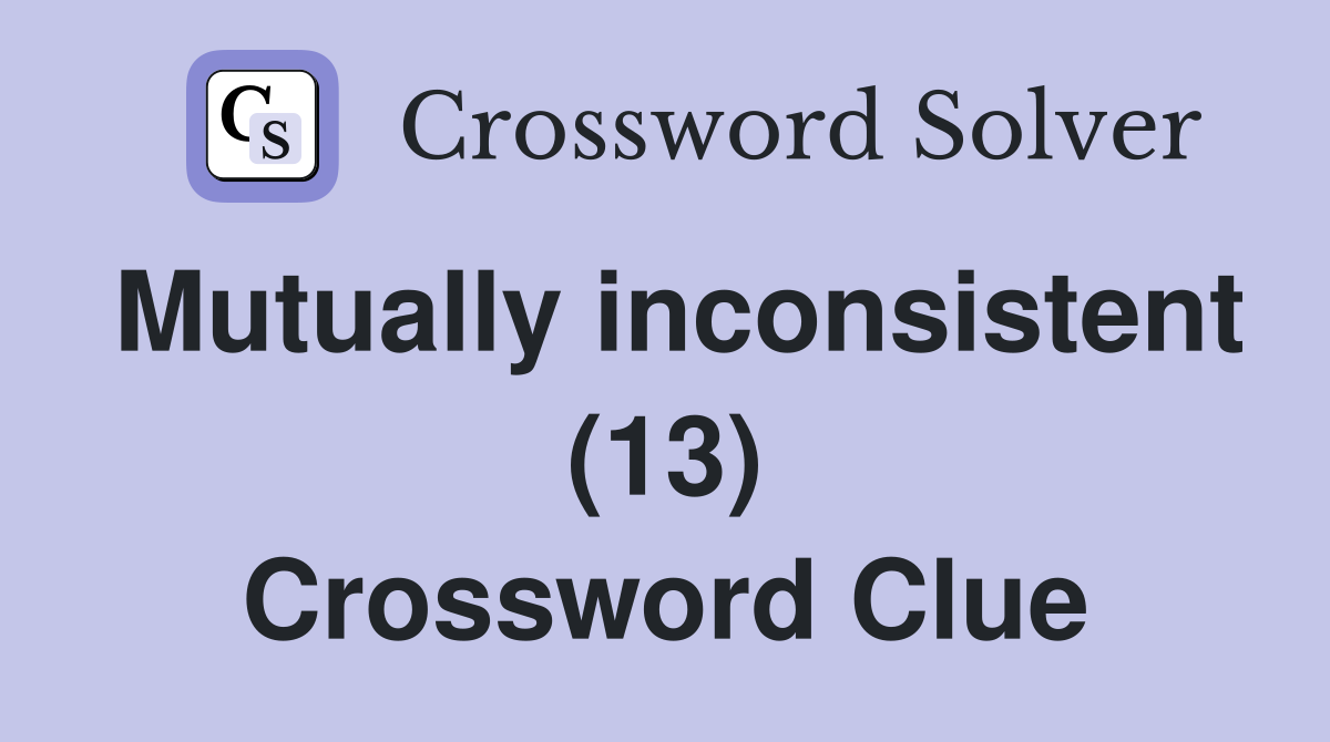 Mutually inconsistent (13) Crossword Clue