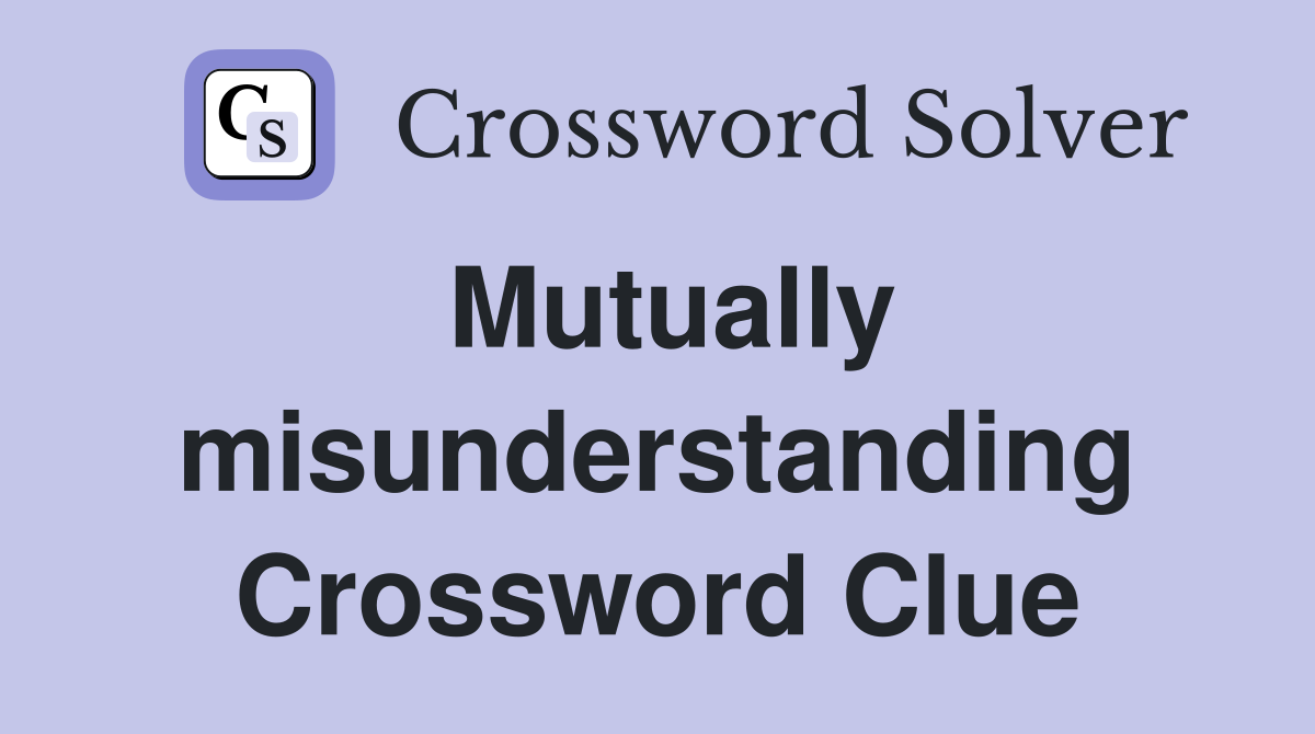 Mutually misunderstanding Crossword Clue
