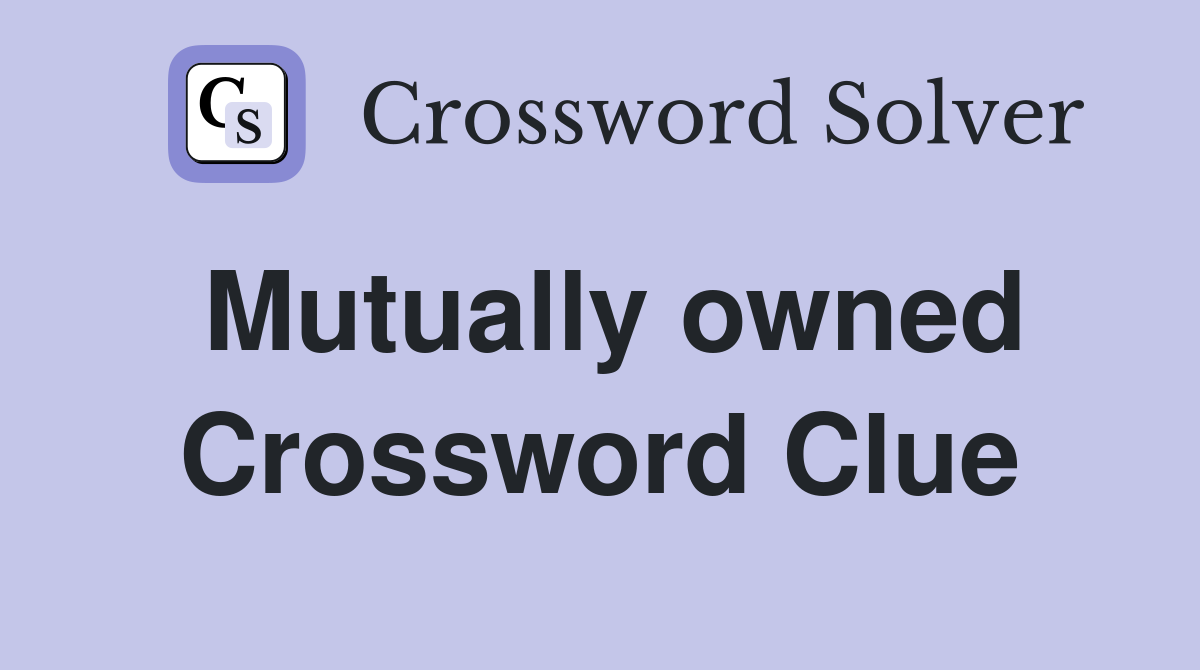 Mutually owned Crossword Clue