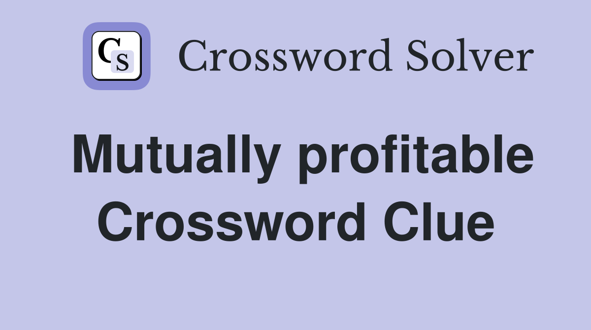 Mutually profitable Crossword Clue