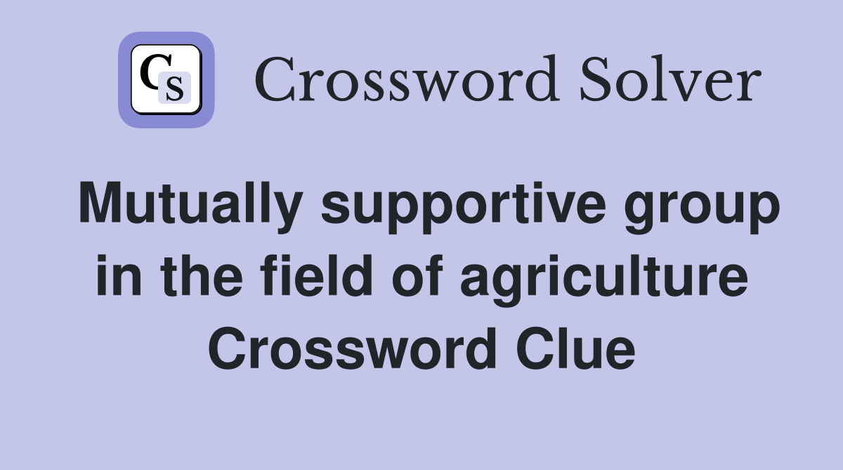 Mutually supportive group in the field of agriculture Crossword Clue